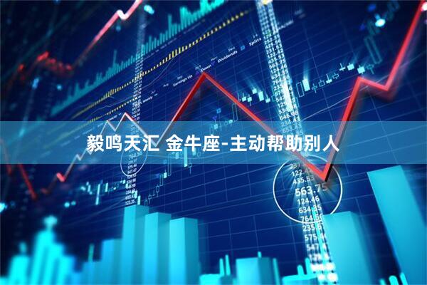 毅鸣天汇 金牛座-主动帮助别人